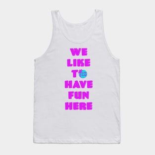 We like to HAVE FUN HERE Tank Top